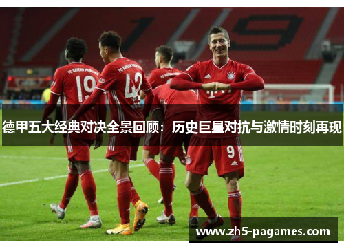 德甲五大经典对决全景回顾:历史巨星对抗与激情时刻再现 德甲五大经典对决全景回顾:历史巨星对抗与激情时刻再现