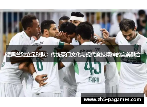 德黑兰独立足球队:传统豪门文化与现代竞技精神的完美融合 德黑兰独立足球队:传统豪门文化与现代竞技精神的完美融合