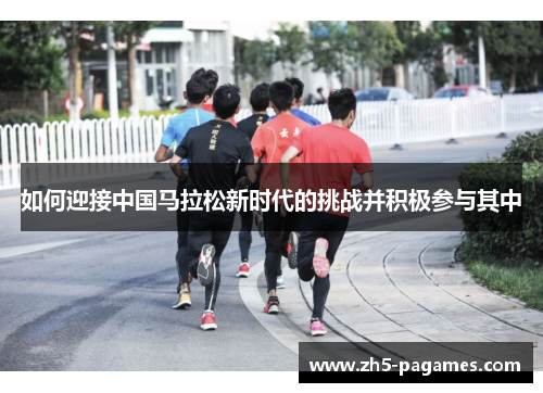 如何迎接中国马拉松新时代的挑战并积极参与其中 如何迎接中国马拉松新时代的挑战并积极参与其中