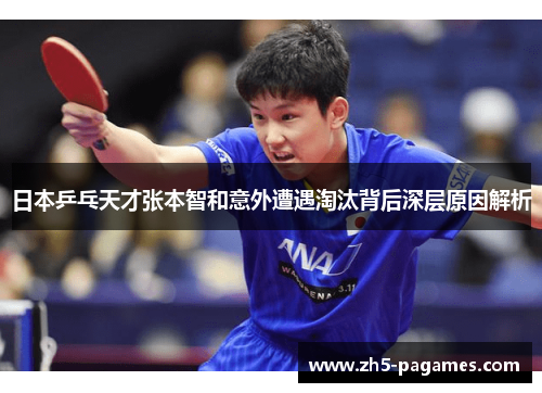日本乒乓天才张本智和意外遭遇淘汰背后深层原因解析 日本乒乓天才张本智和意外遭遇淘汰背后深层原因解析
