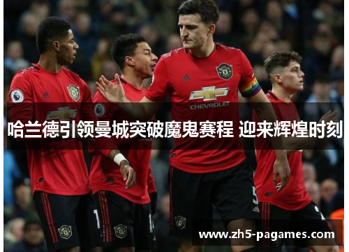 哈兰德引领曼城突破魔鬼赛程 迎来辉煌时刻 哈兰德引领曼城突破魔鬼赛程 迎来辉煌时刻