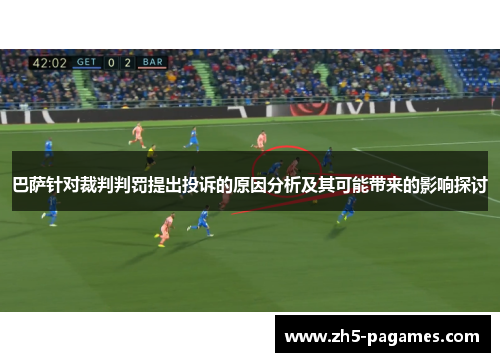巴萨针对裁判判罚提出投诉的原因分析及其可能带来的影响探讨 巴萨针对裁判判罚提出投诉的原因分析及其可能带来的影响探讨