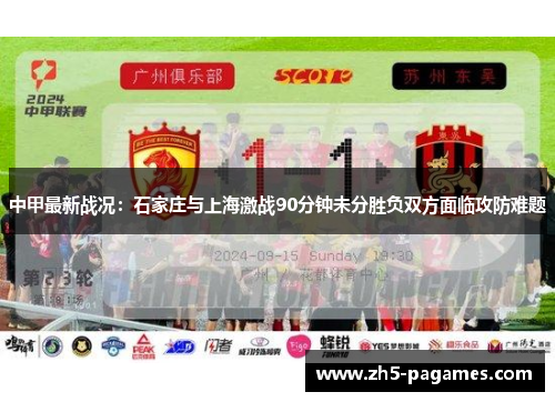 中甲最新战况：石家庄与上海激战90分钟未分胜负双方面临攻防难题