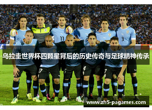 乌拉圭世界杯四颗星背后的历史传奇与足球精神传承