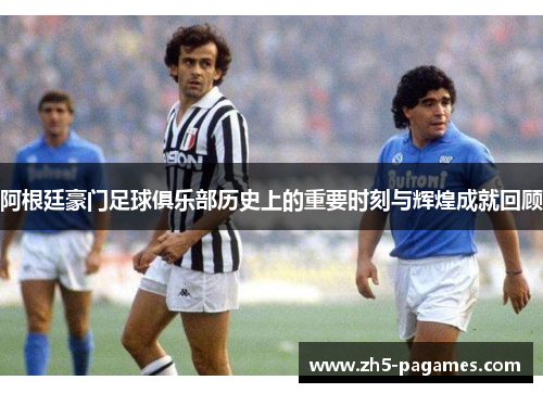 阿根廷豪门足球俱乐部历史上的重要时刻与辉煌成就回顾 阿根廷豪门足球俱乐部历史上的重要时刻与辉煌成就回顾