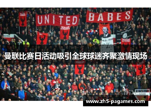 曼联比赛日活动吸引全球球迷齐聚激情现场 曼联比赛日活动吸引全球球迷齐聚激情现场