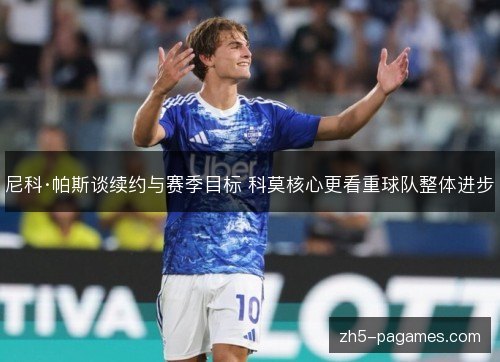 尼科·帕斯谈续约与赛季目标 科莫核心更看重球队整体进步